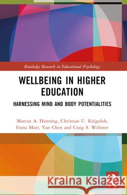 Wellbeing in Higher Education: Harnessing Mind and Body Potentialities Marcus A. Henning Christian U. Kr?geloh Fiona Moir 9780367609603