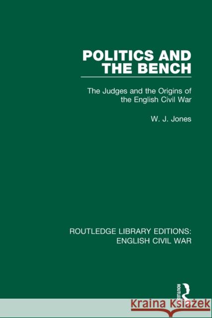 Politics and the Bench: The Judges and the Origins of the English Civil War W. J. Jones 9780367609795 Routledge
