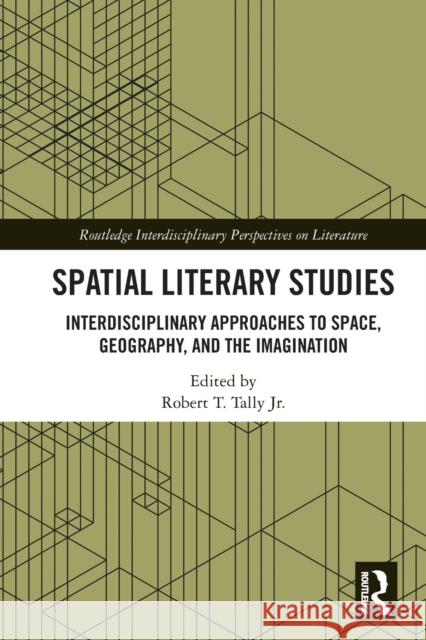 Spatial Literary Studies: Interdisciplinary Approaches to Space, Geography, and the Imagination Robert T. Tall 9780367609849 Routledge