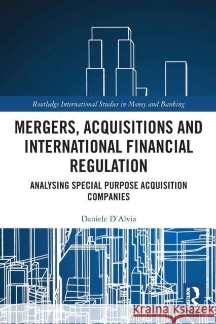 Mergers, Acquisitions and International Financial Regulation: Analysing Special Purpose Acquisition Companies Daniele D'Alvia 9780367609887 Routledge