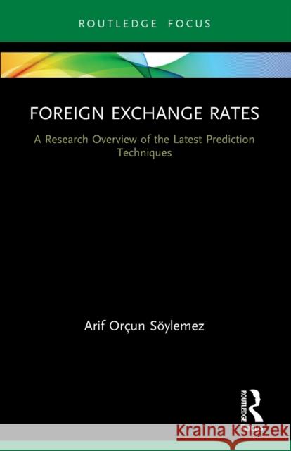 Foreign Exchange Rates: A Research Overview of the Latest Prediction Techniques Söylemez, Arif Orçun 9780367609924 Taylor & Francis Ltd