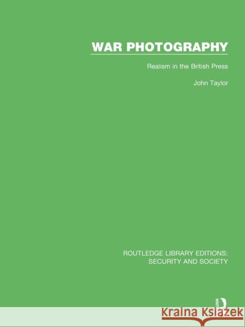 War Photography: Realism in the British Press Taylor, John 9780367609962