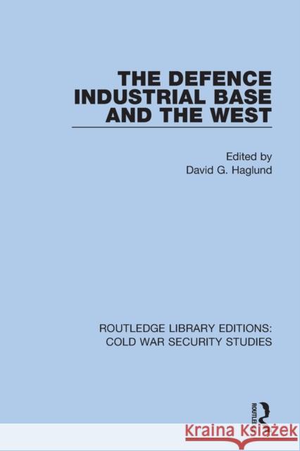 The Defence Industrial Base and the West David G. Haglund 9780367610098 Routledge