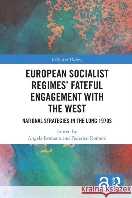 European Socialist Regimes' Fateful Engagement with the West: National Strategies in the Long 1970s Romano, Angela 9780367610104