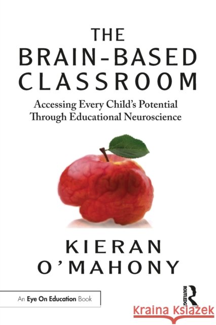The Brain-Based Classroom: Accessing Every Child’s Potential Through Educational Neuroscience Kieran O'Mahony 9780367610111 Taylor & Francis Ltd