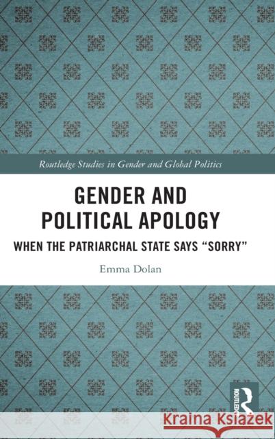 Gender and Political Apology: When the Patriarchal State Says Sorry Dolan, Emma 9780367610258