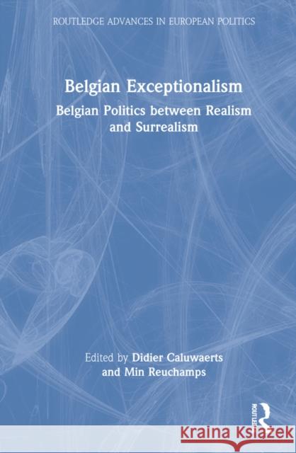 Belgian Exceptionalism: Belgian Politics between Realism and Surrealism Caluwaerts, Didier 9780367610272 Routledge