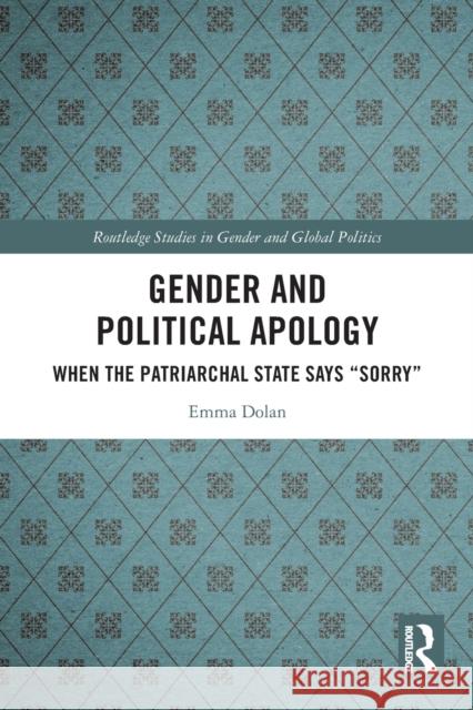 Gender and Political Apology: When the Patriarchal State Says “Sorry” Emma Dolan 9780367610296