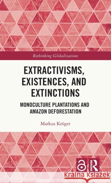 Extractivisms, Existences and Extinctions: Monoculture Plantations and Amazon Deforestation Kr 9780367610302 Routledge