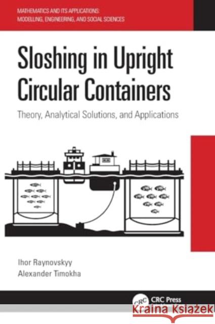 Sloshing in Upright Circular Containers: Theory, Analytical Solutions, and Applications Ihor Raynovskyy Alexander Timokha 9780367610395 CRC Press