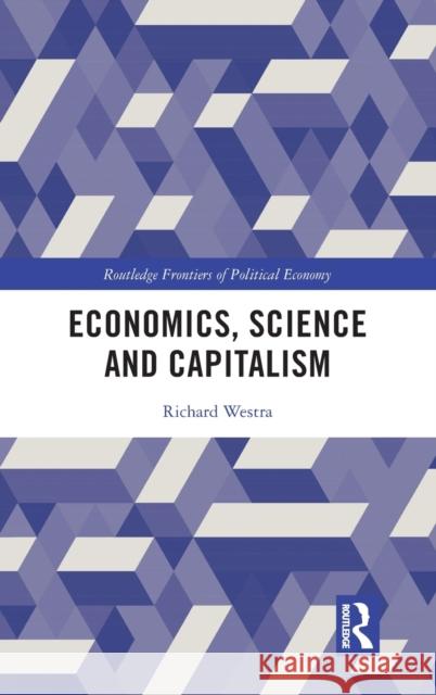 Economics, Science and Capitalism Richard Westra 9780367610425 Routledge