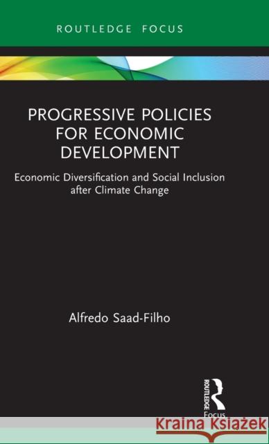 Progressive Policies for Economic Development: Economic Diversification and Social Inclusion after Climate Change Saad-Filho, Alfredo 9780367610449