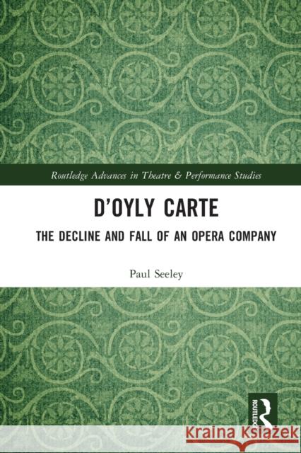 D’Oyly Carte: The Decline and Fall of an Opera Company Paul Seeley 9780367610579 Routledge