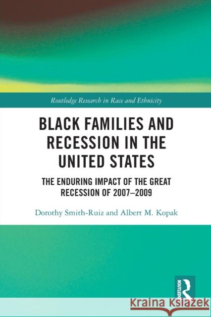 Black Families and Recession in the United States: The Enduring Impact of the Great Recession of 2007-2009 Smith-Ruiz, Dorothy 9780367610593
