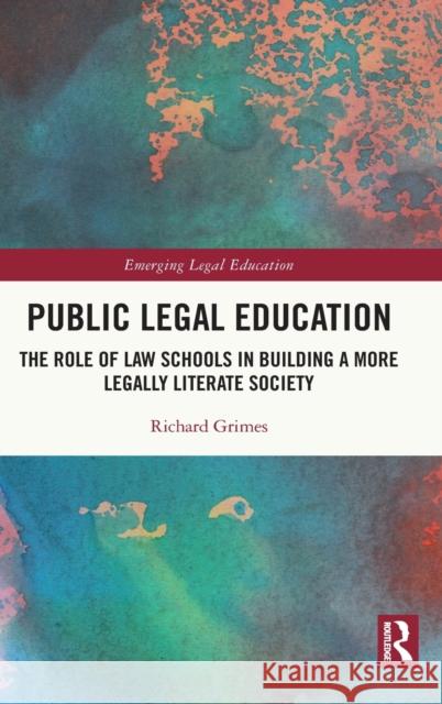 Public Legal Education: The Role of Law Schools in Building a More Legally Literate Society Richard Grimes 9780367610692 Routledge