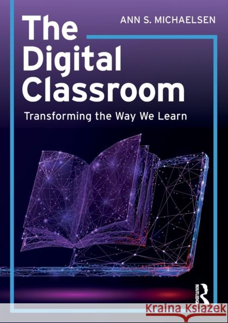 The Digital Classroom: Transforming the Way We Learn Ann S 9780367611071 Taylor & Francis Ltd