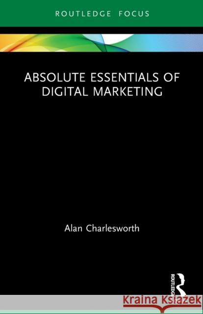 Absolute Essentials of Digital Marketing Alan Charlesworth 9780367611163 Routledge