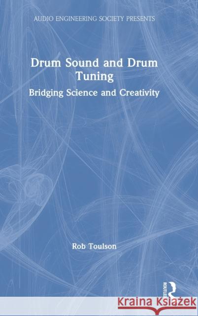 Drum Sound and Drum Tuning: Bridging Science and Creativity Rob Toulson 9780367611194 Focal Press