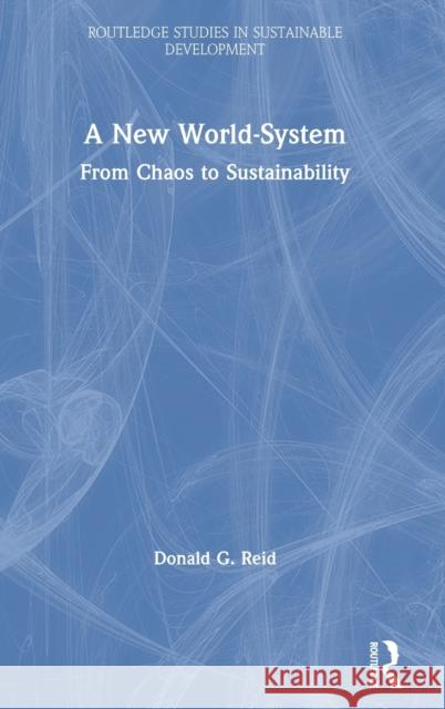A New World-System: From Chaos to Sustainability Donald G. Reid 9780367611309