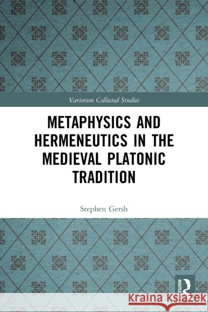 Metaphysics and Hermeneutics in the Medieval Platonic Tradition Stephen Gersh 9780367611408