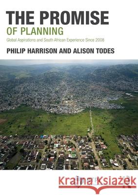 The Promise of Planning: Global Aspirations and South African Experience Since 2008 Philip Harrison Alison Todes 9780367611651 Routledge