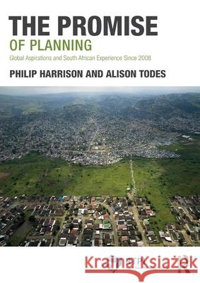 The Promise of Planning: Global Aspirations and South African Experience Since 2008 Philip Harrison Alison Todes 9780367611651