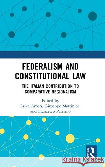 Federalism and Constitutional Law: The Italian Contribution to Comparative Regionalism Erika Arban Giuseppe Martinico Francesco Palermo 9780367611705 Routledge