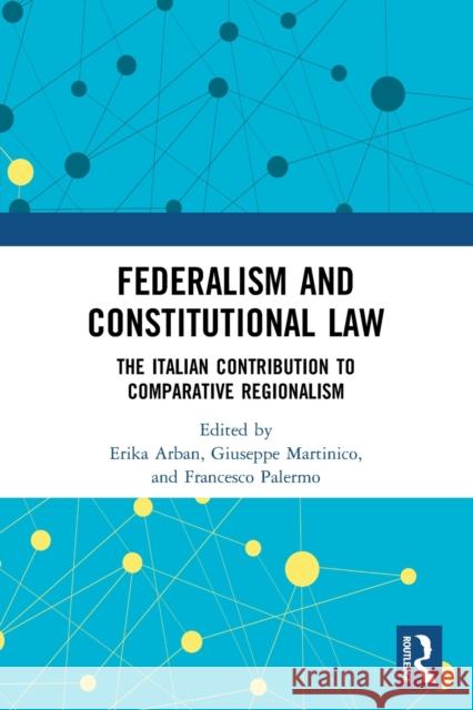 Federalism and Constitutional Law: The Italian Contribution to Comparative Regionalism Erika Arban Giuseppe Martinico Francesco Palermo 9780367611736 Routledge