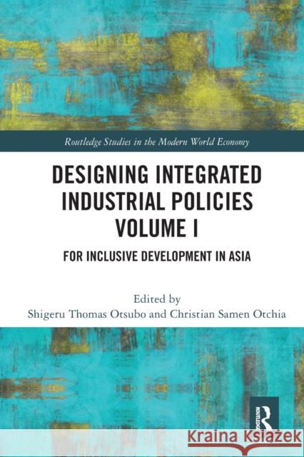 Designing Integrated Industrial Policies Volume I: For Inclusive Development in Asia Shigeru Thomas Otsubo Christian Samen Otchia 9780367611743 Routledge