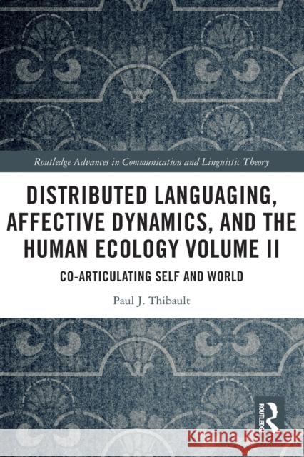 Distributed Languaging, Affective Dynamics, and the Human Ecology Volume II: Co-articulating Self and World Thibault, Paul J. 9780367611903 Taylor & Francis Ltd