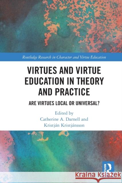Virtues and Virtue Education in Theory and Practice: Are Virtues Local or Universal? Catherine A. Darnell Kristj 9780367612047 Routledge