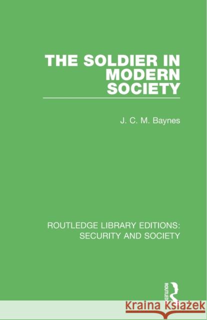 The Soldier in Modern Society J. C. M. Baynes 9780367612085 Taylor & Francis Ltd