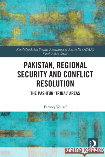 Pakistan, Regional Security and Conflict Resolution: The Pashtun 'Tribal' Areas Yousaf, Farooq 9780367612115 Taylor & Francis Ltd