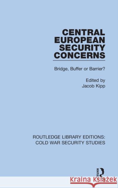 Central European Security Concerns: Bridge, Buffer or Barrier? Jacob Kipp 9780367612146
