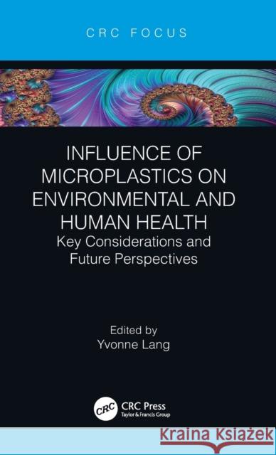 Influence of Microplastics on Environmental and Human Health: Key Considerations and Future Perspectives Yvonne Lang 9780367612177