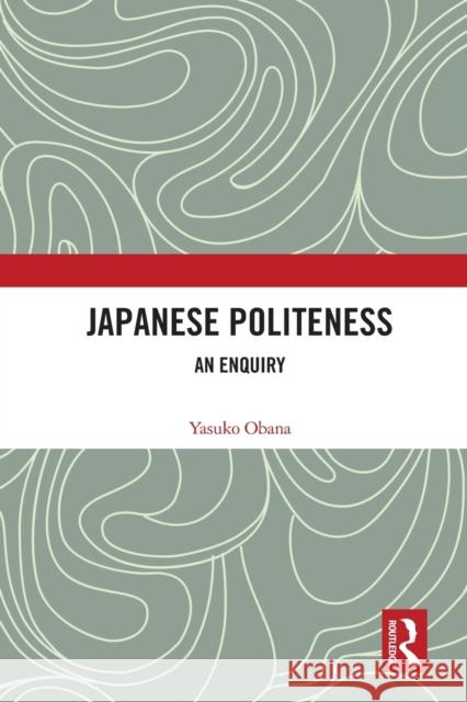 Japanese Politeness: An Enquiry Obana, Yasuko 9780367612252 Taylor & Francis Ltd
