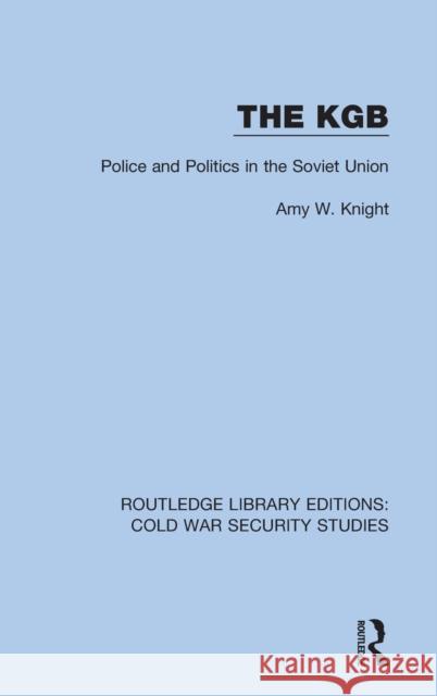 The KGB: Police and Politics in the Soviet Union Amy W. Knight 9780367612283 Routledge