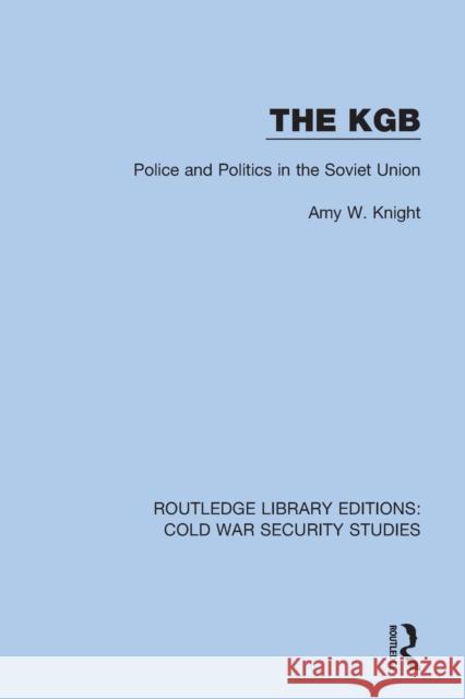 The KGB: Police and Politics in the Soviet Union Amy W. Knight 9780367612306 Routledge