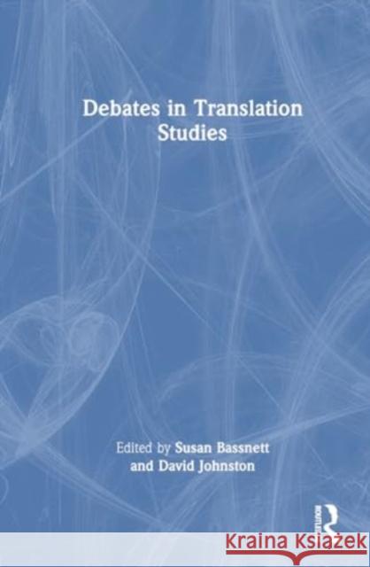 Debates in Translation Studies Susan Bassnett David Johnston 9780367612351 Routledge