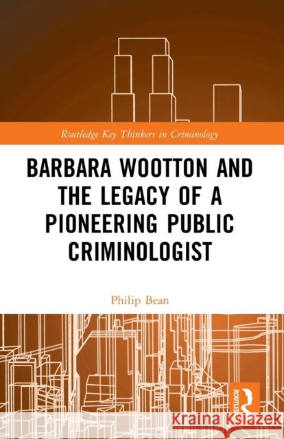 Barbara Wootton and the Legacy of a Pioneering Public Criminologist Philip Bean 9780367612375