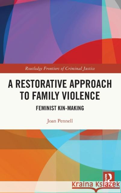 A Restorative Approach to Family Violence: Feminist Kin-Making Joan Pennell 9780367612665