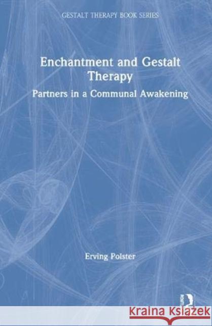 Enchantment and Gestalt Therapy: Partners in Exploring Life Polster, Erving 9780367612719 Routledge