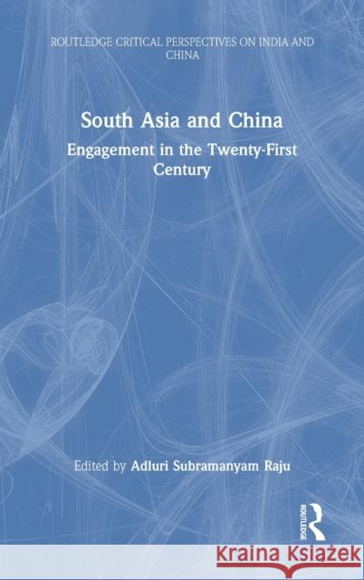 South Asia and China: Engagement in the Twenty-First Century Adluri Subramanyam Raju 9780367612870 Routledge Chapman & Hall