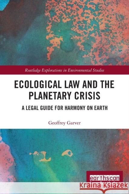 Ecological Law and the Planetary Crisis: A Legal Guide for Harmony on Earth Geoffrey Garver 9780367612955 Routledge