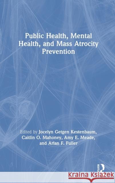 Public Health, Mental Health, and Mass Atrocity Prevention Kestenbaum, Jocelyn Getgen 9780367612993