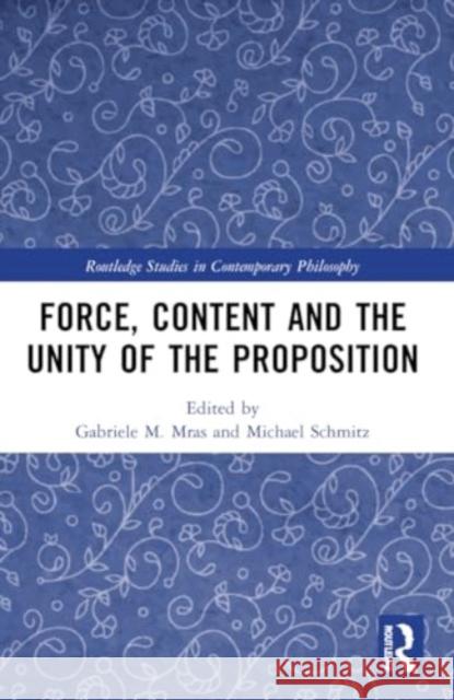 Force, Content and the Unity of the Proposition Gabriele M. Mras Michael Schmitz 9780367613136