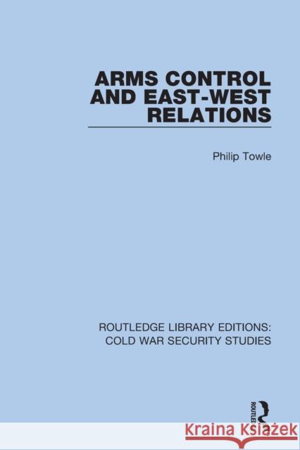 Arms Control and East-West Relations Philip Towle 9780367613341 Taylor & Francis Ltd