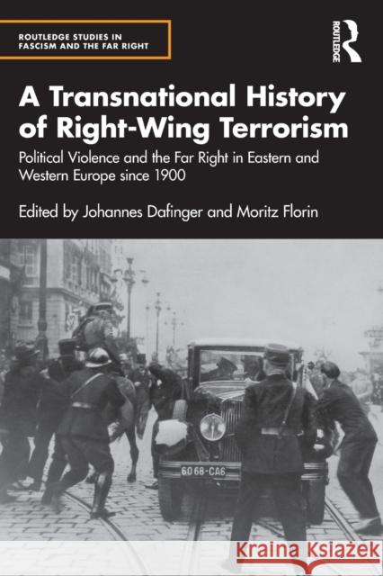 A Transnational History of Right-Wing Terrorism: Political Violence and the Far Right in Eastern and Western Europe since 1900 Dafinger, Johannes 9780367613365