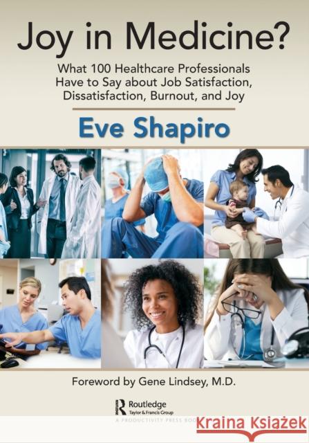 Joy in Medicine?: What 100 Healthcare Professionals Have to Say about Job Satisfaction, Dissatisfaction, Burnout, and Joy Eve Shapiro 9780367614959 Productivity Press