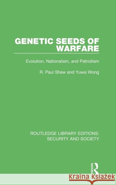 Genetic Seeds of Warfare: Evolution, Nationalism, and Patriotism R. Paul Shaw Yuwa Wong 9780367615277